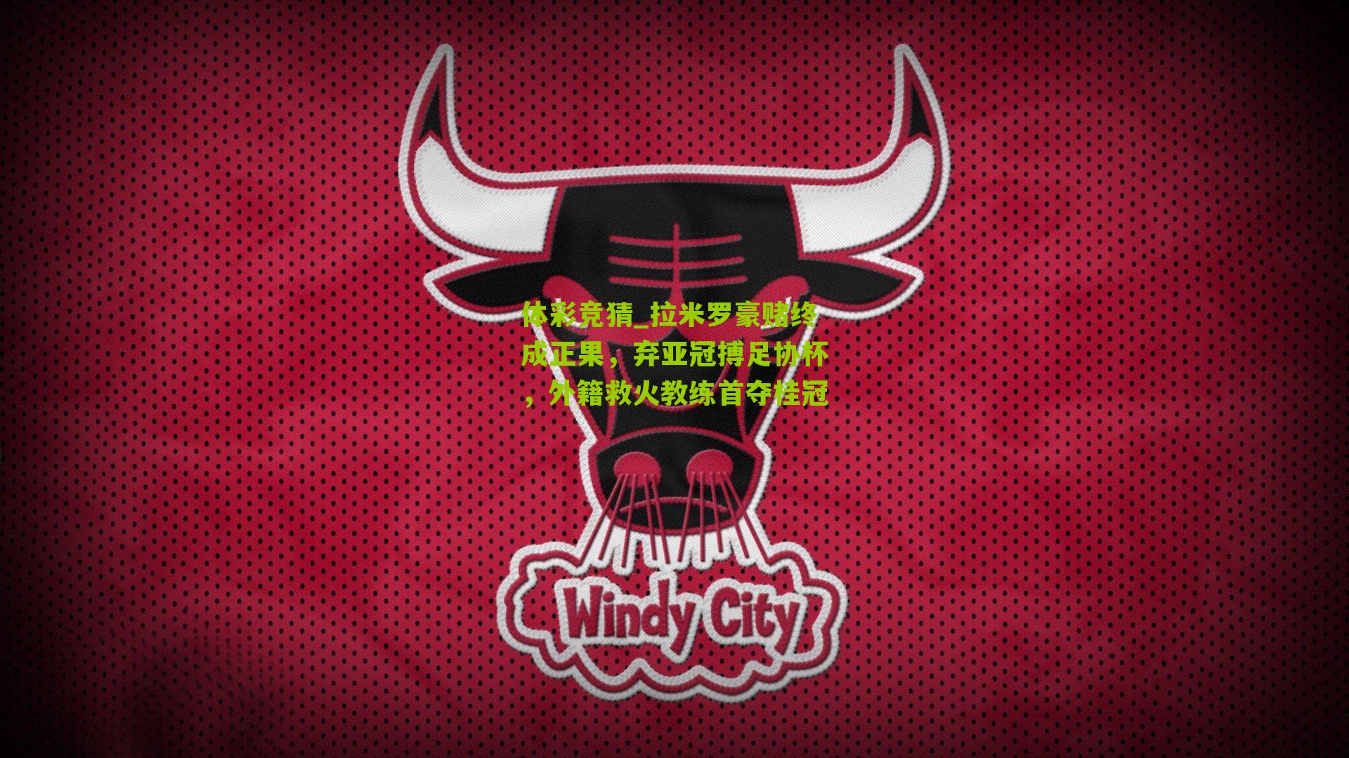 体彩竞猜_拉米罗豪赌终成正果，弃亚冠搏足协杯，外籍救火教练首夺桂冠