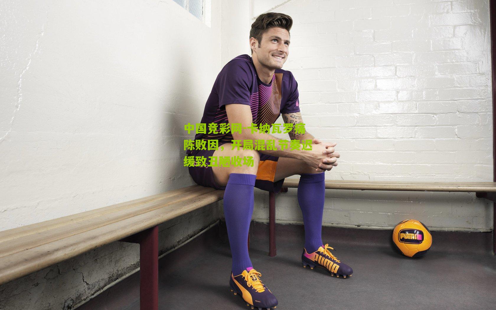 中国竞彩网-卡纳瓦罗痛陈败因，开局混乱节奏迟缓致丑陋收场