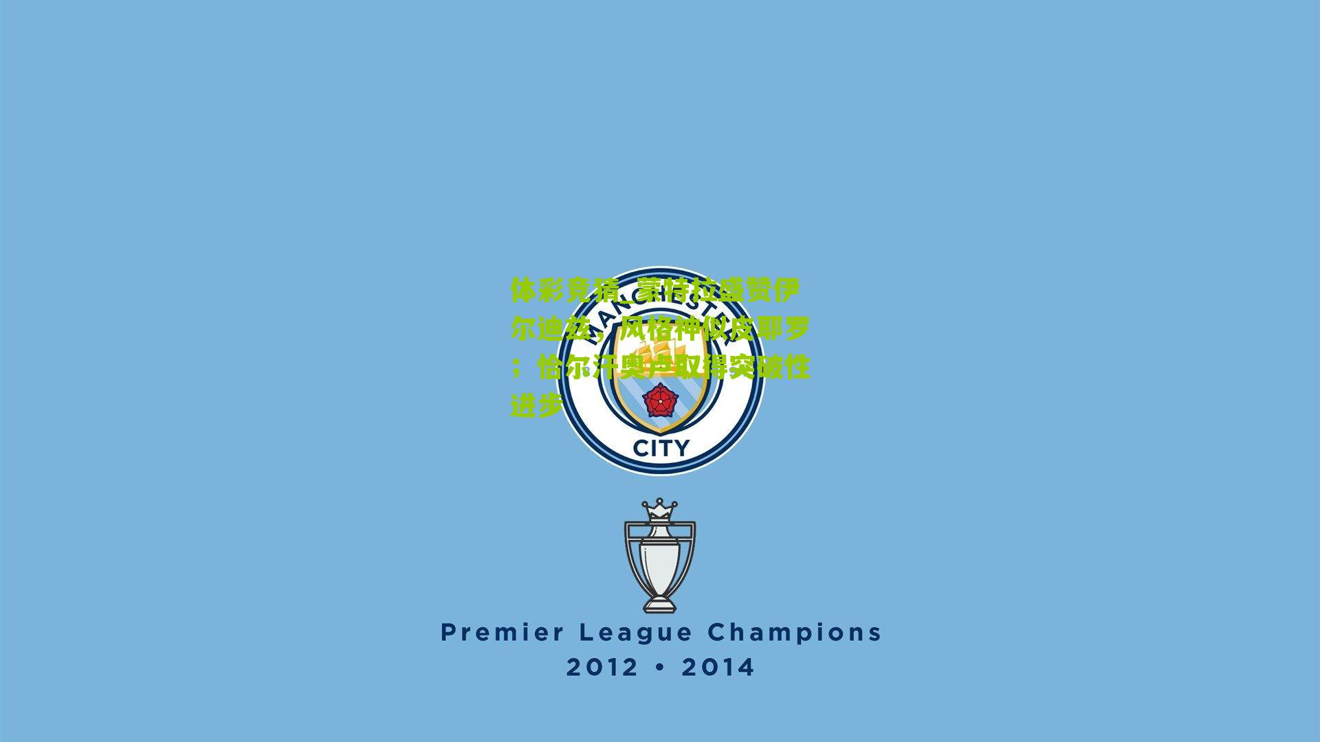 蒙特拉盛赞伊尔迪兹，风格神似皮耶罗；恰尔汗奥卢取得突破性进步