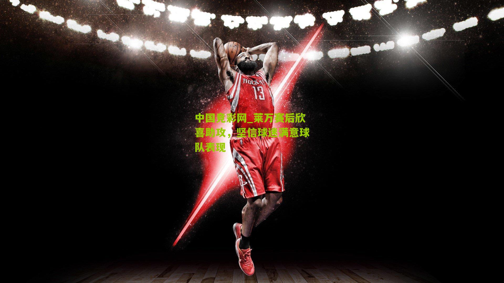 莱万赛后欣喜助攻，坚信球迷满意球队表现