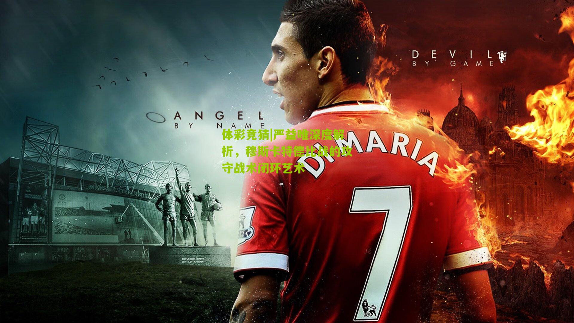 体彩竞猜|严益唯深度解析，穆斯卡特德比战的攻守战术闭环艺术