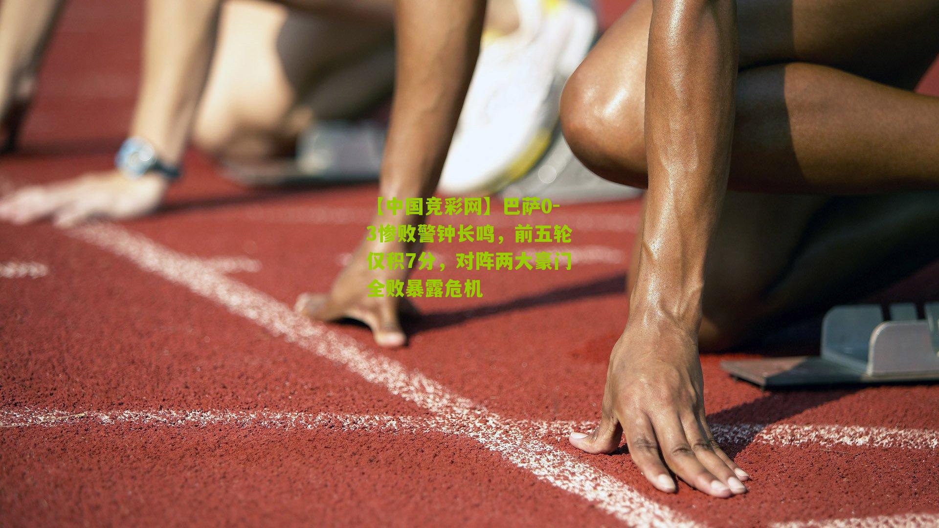 【中国竞彩网】巴萨0-3惨败警钟长鸣，前五轮仅积7分，对阵两大豪门全败暴露危机