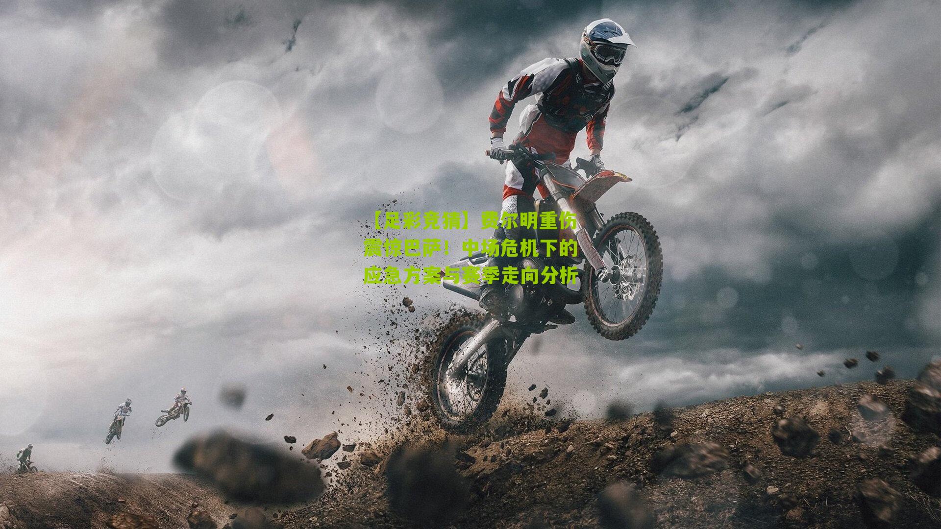 费尔明重伤震惊巴萨!中场危机下的应急方案与赛季走向分析